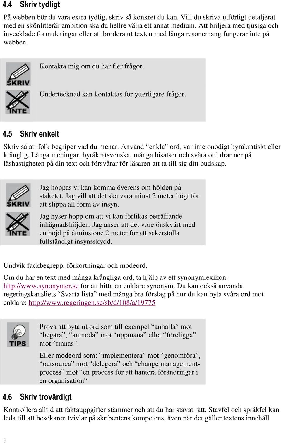 Undertecknad kan kontaktas för ytterligare frågor. 4.5 Skriv enkelt Skriv så att folk begriper vad du menar. Använd enkla ord, var inte onödigt byråkratiskt eller krånglig.