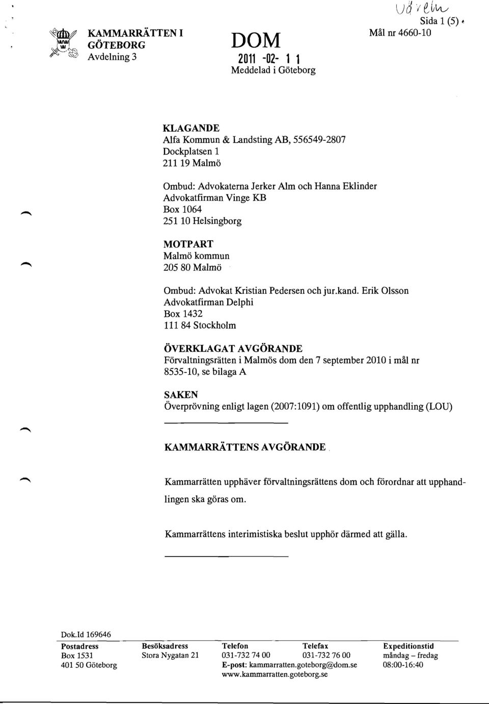 Erik Olsson Advokatfirman Delphi Box 1432 111 84 Stockholm ÖVERKLAGAT AVGÖRANDE Förvaltningsrätten i Malmös dom den 7 september 2010 i mål nr 8535-10, se bilaga A SAKEN Överprövning enligt lagen