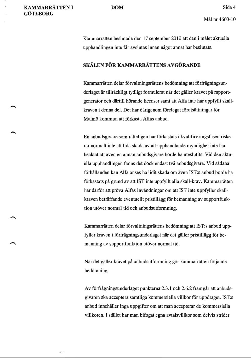 hörande licenser samt att Alfa inte har uppfyllt skallkraven i denna del. Det har därigenom förelegat förutsättningar för Malmö kommun att förkasta Alfas anbud.