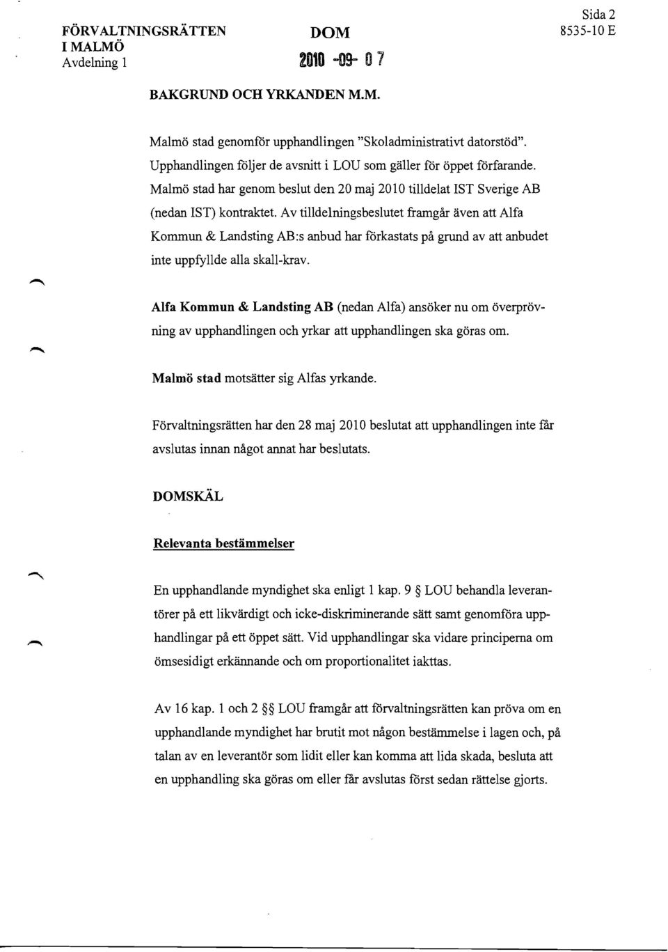 Av tilldelningsbeslutet framgår även att Alfa Kommun & Landsting AB:s anbud har förkastats på grund av att anbudet inte uppfyllde alla skall-krav.