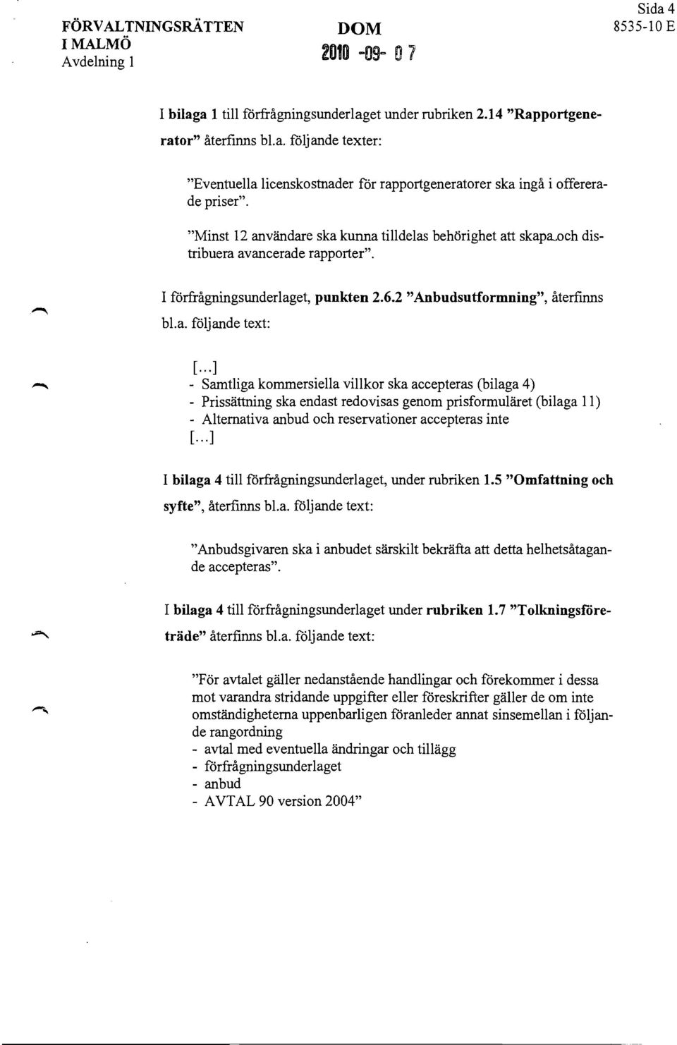 .. ] - Samtliga kommersiella villkor ska accepteras (bilaga 4) - Prissättning ska endast redovisas genom prisformuläret (bilaga Il) - Alternativa anbud och reservationer accepteras inte [.