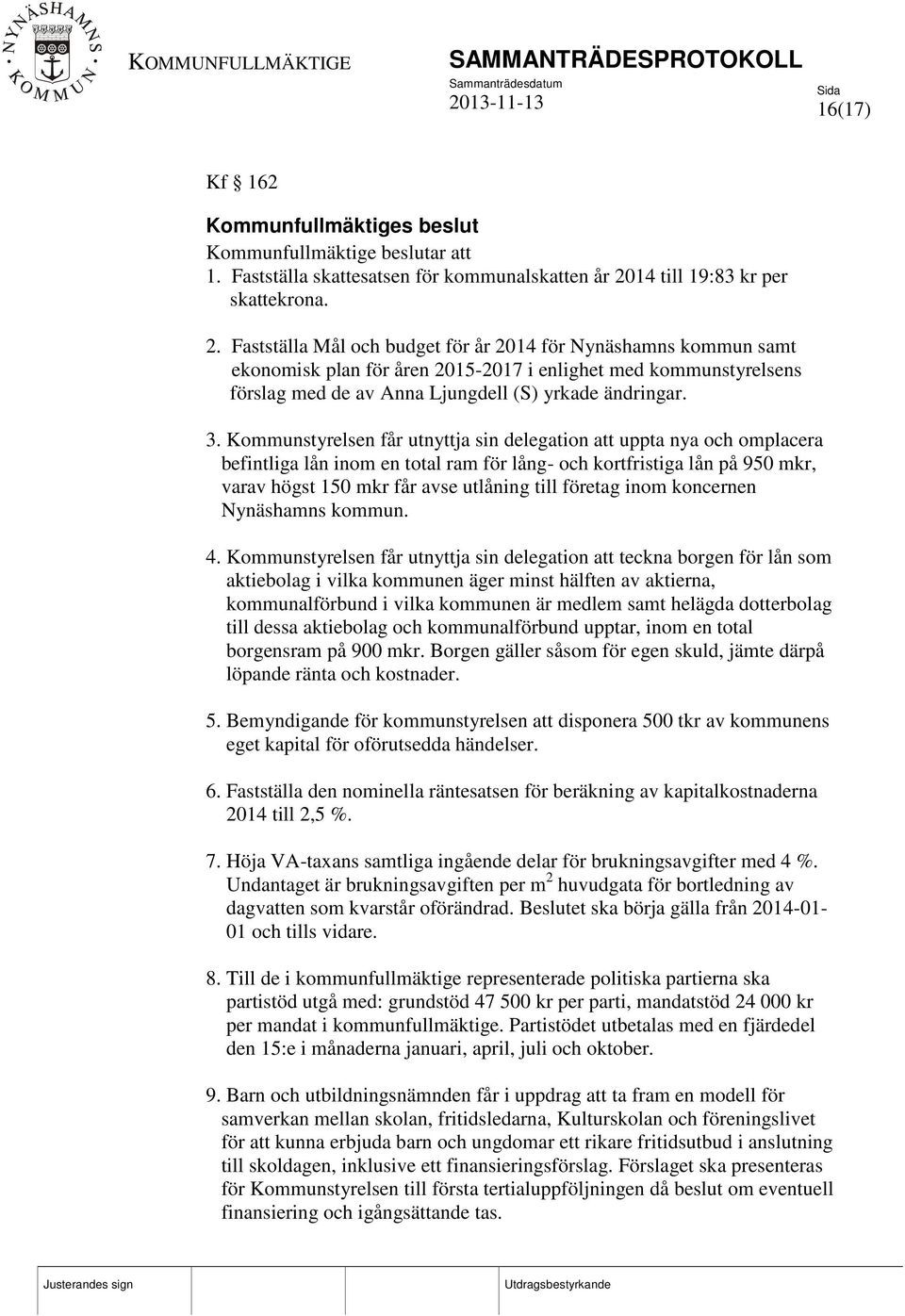 Fastställa Mål och budget för år 2014 för Nynäshamns kommun samt ekonomisk plan för åren 2015-2017 i enlighet med kommunstyrelsens förslag med de av Anna Ljungdell (S) yrkade ändringar. 3.