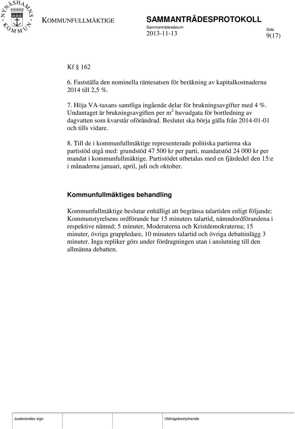 Till de i kommunfullmäktige representerade politiska partierna ska partistöd utgå med: grundstöd 47 500 kr per parti, mandatstöd 24 000 kr per mandat i kommunfullmäktige.