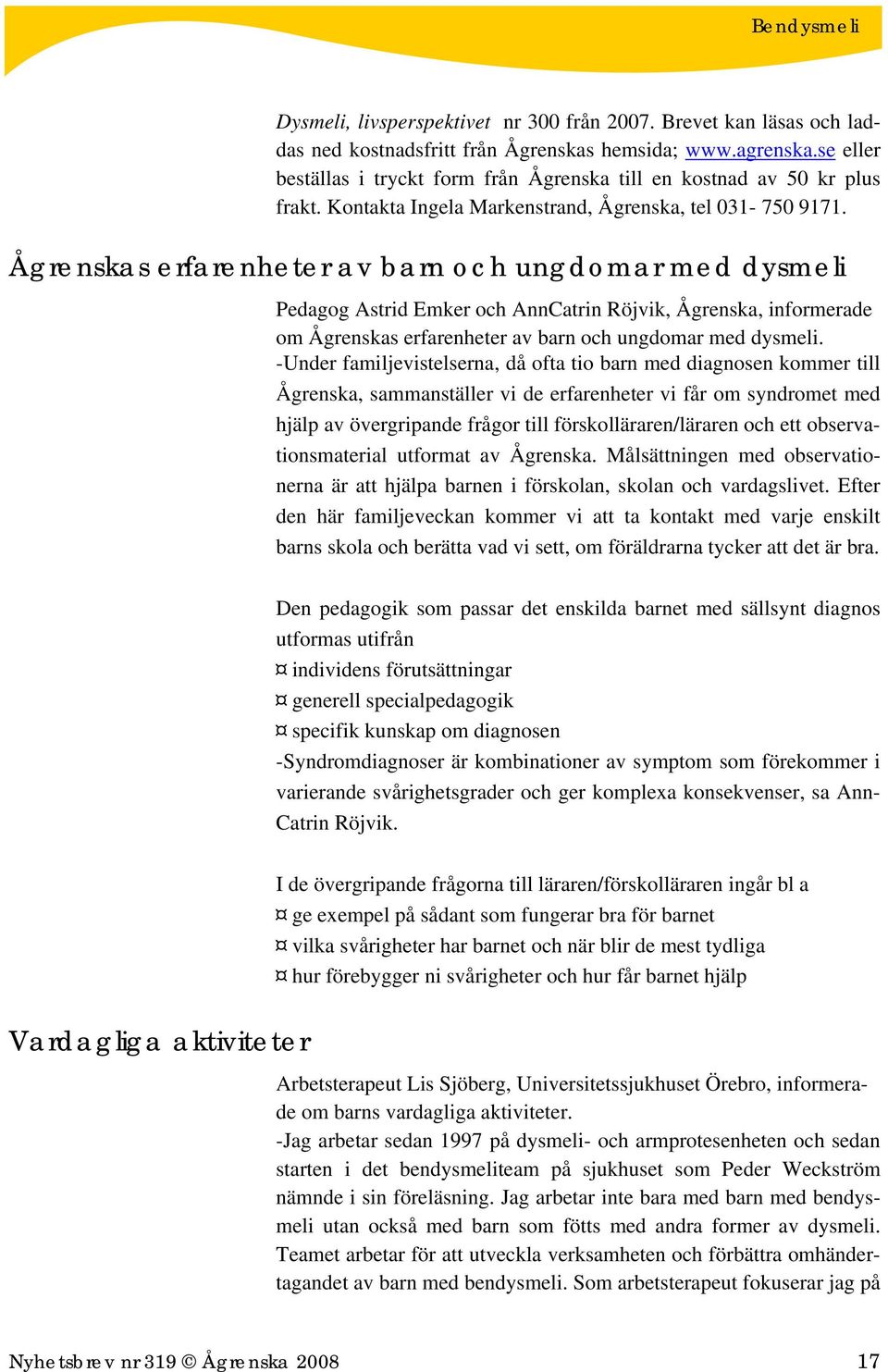 Ågrenskas erfarenheter av barn och ungdomar med dysmeli Pedagog Astrid Emker och AnnCatrin Röjvik, Ågrenska, informerade om Ågrenskas erfarenheter av barn och ungdomar med dysmeli.