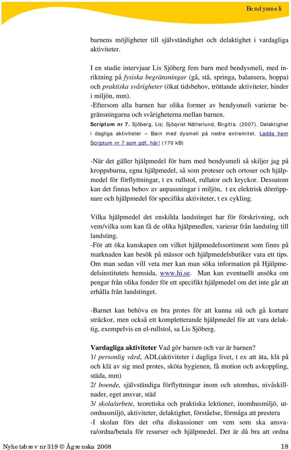 aktiviteter, hinder i miljön, mm). -Eftersom alla barnen har olika former av bendysmeli varierar begränsningarna och svårigheterna mellan barnen. Scriptum nr 7.