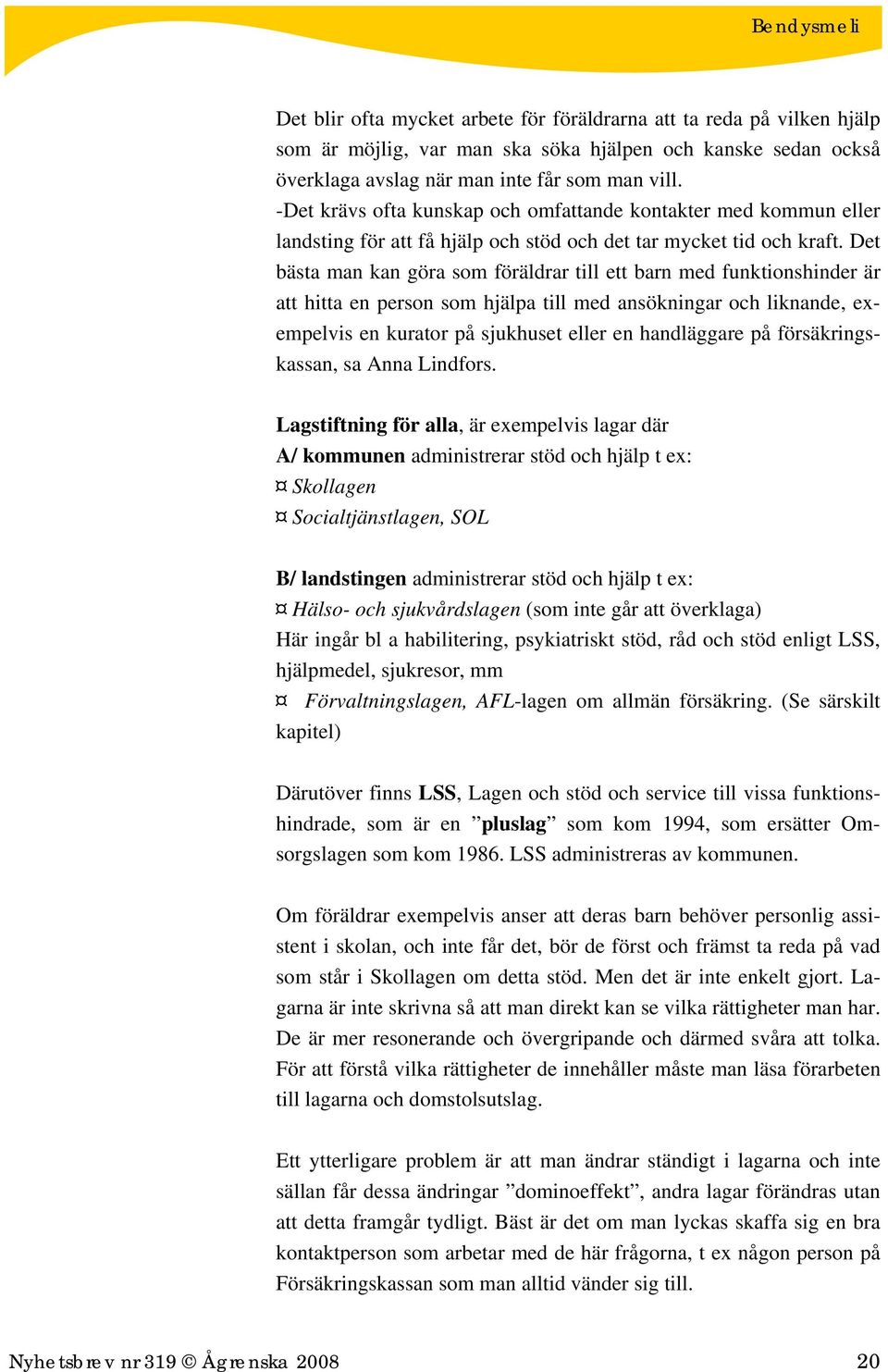 Det bästa man kan göra som föräldrar till ett barn med funktionshinder är att hitta en person som hjälpa till med ansökningar och liknande, exempelvis en kurator på sjukhuset eller en handläggare på