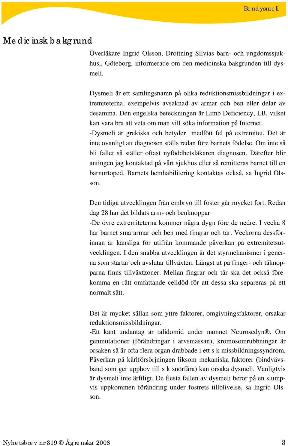 Den engelska beteckningen är Limb Deficiency, LB, vilket kan vara bra att veta om man vill söka information på Internet. -Dysmeli är grekiska och betyder medfött fel på extremitet.