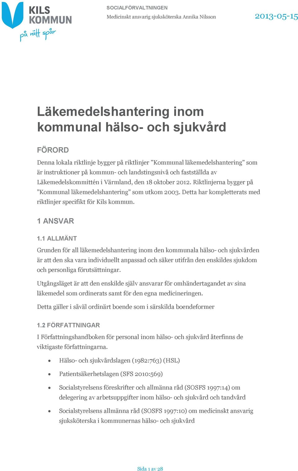 Riktlinjerna bygger på Kommunal läkemedelshantering som utkom 2003. Detta har kompletterats med riktlinjer specifikt för Kils kommun. 1 ANSVAR 1.