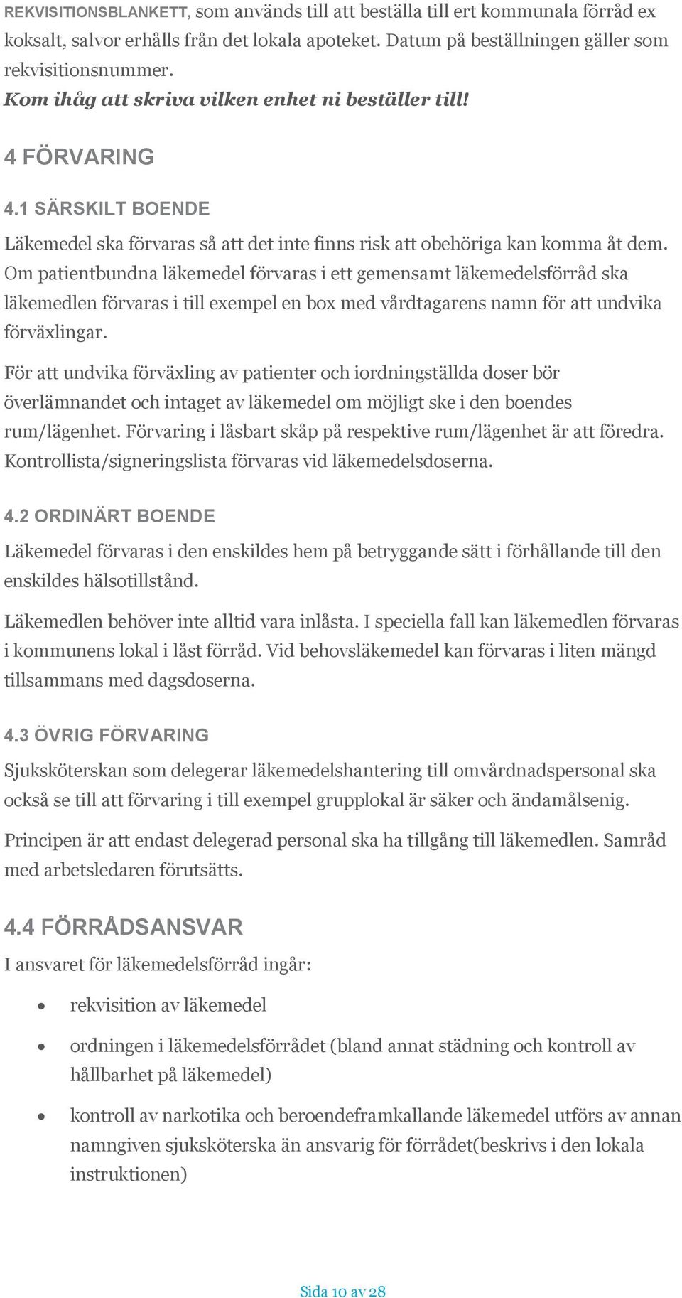 Om patientbundna läkemedel förvaras i ett gemensamt läkemedelsförråd ska läkemedlen förvaras i till exempel en box med vårdtagarens namn för att undvika förväxlingar.