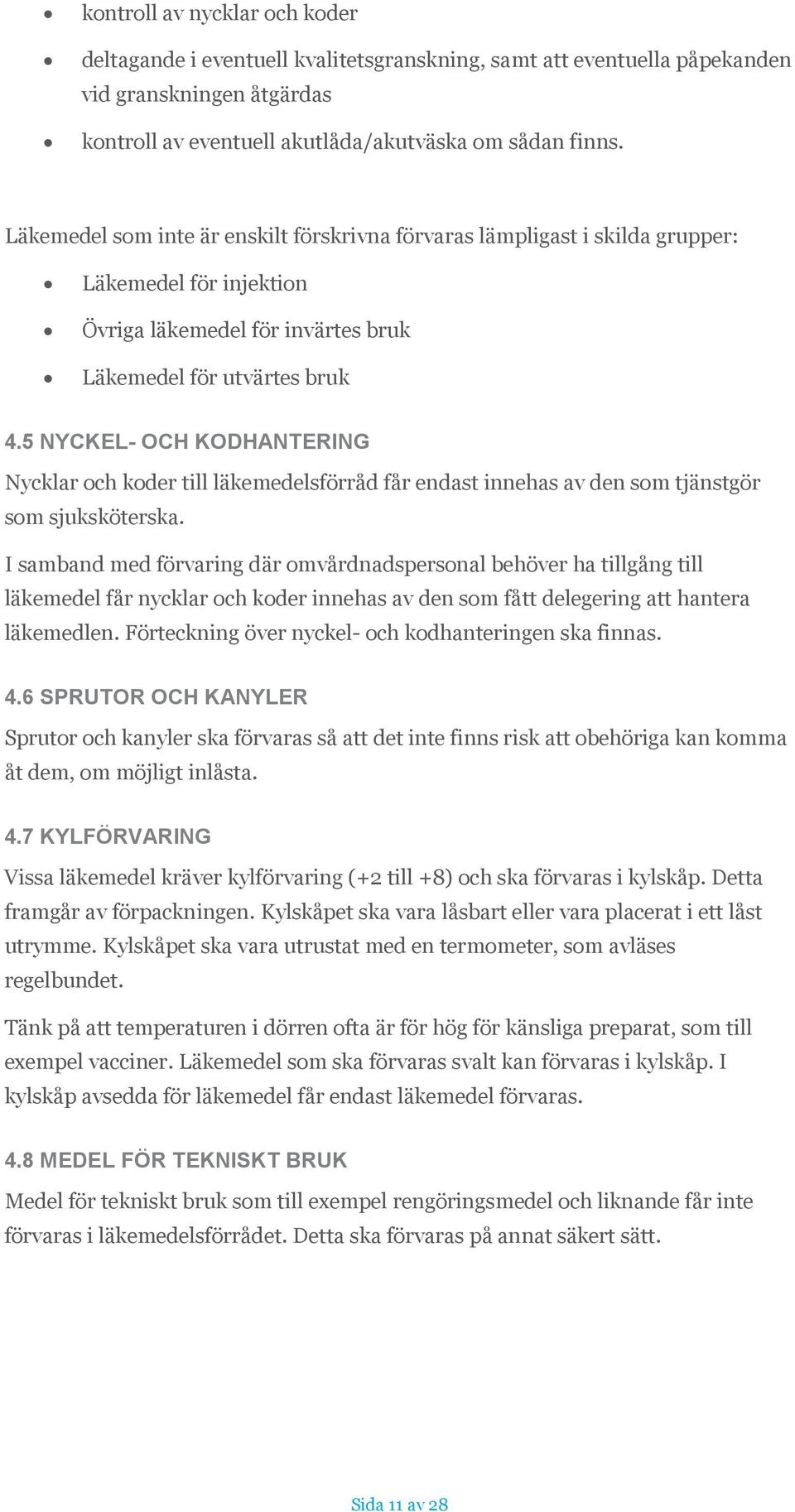 5 NYCKEL- OCH KODHANTERING Nycklar och koder till läkemedelsförråd får endast innehas av den som tjänstgör som sjuksköterska.