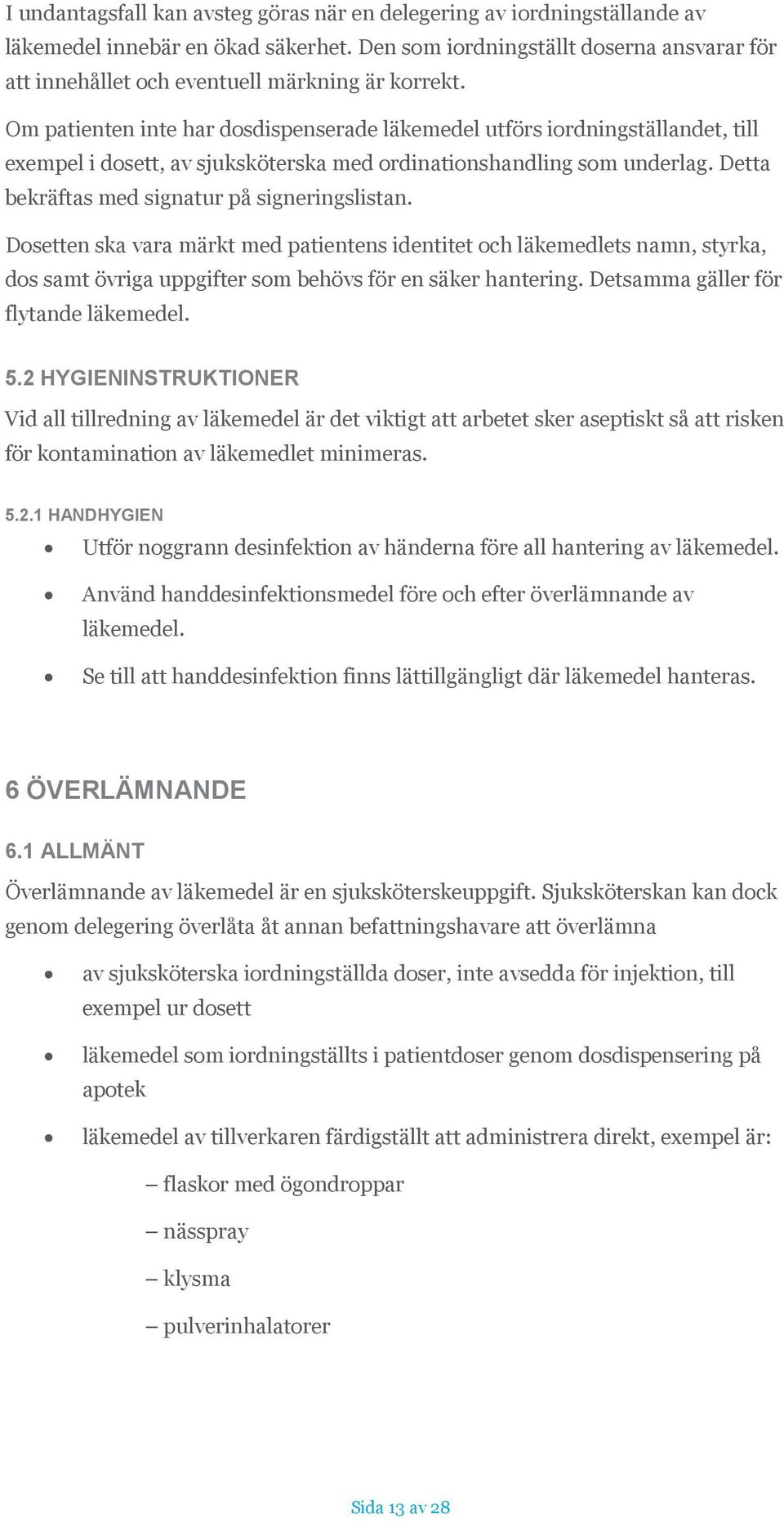 Om patienten inte har dosdispenserade läkemedel utförs iordningställandet, till exempel i dosett, av sjuksköterska med ordinationshandling som underlag.