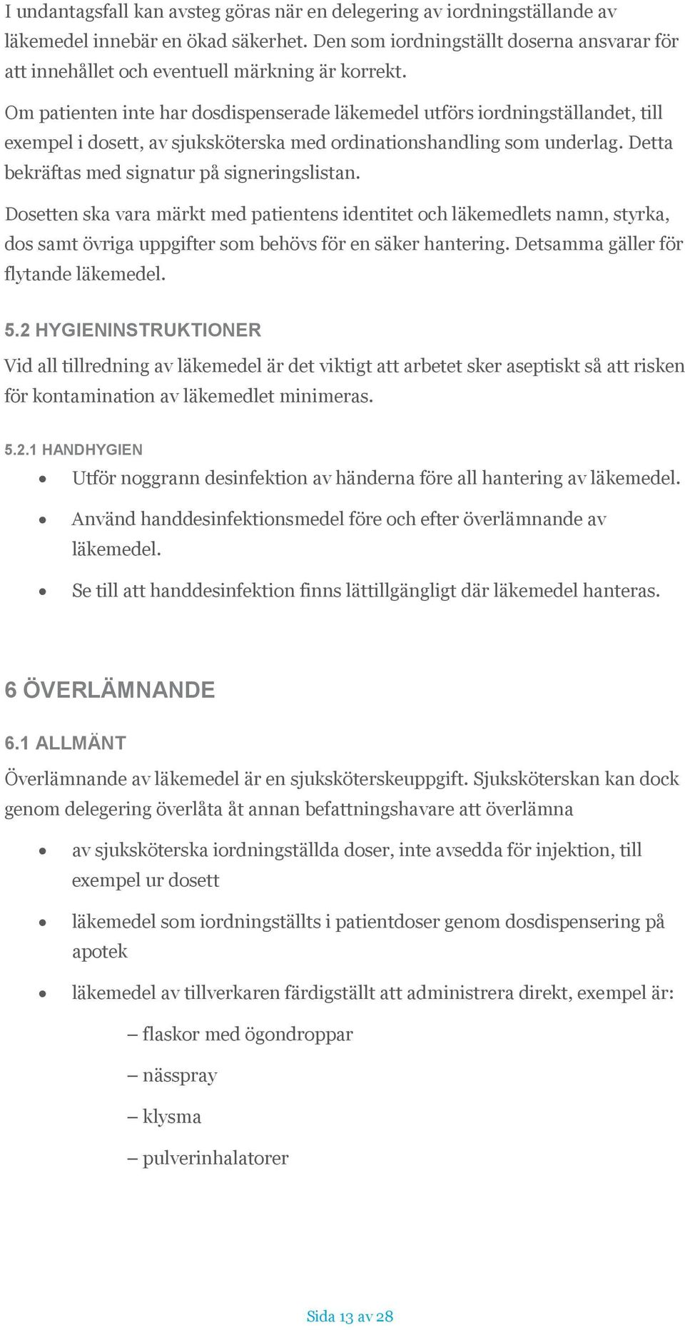 Om patienten inte har dosdispenserade läkemedel utförs iordningställandet, till exempel i dosett, av sjuksköterska med ordinationshandling som underlag.