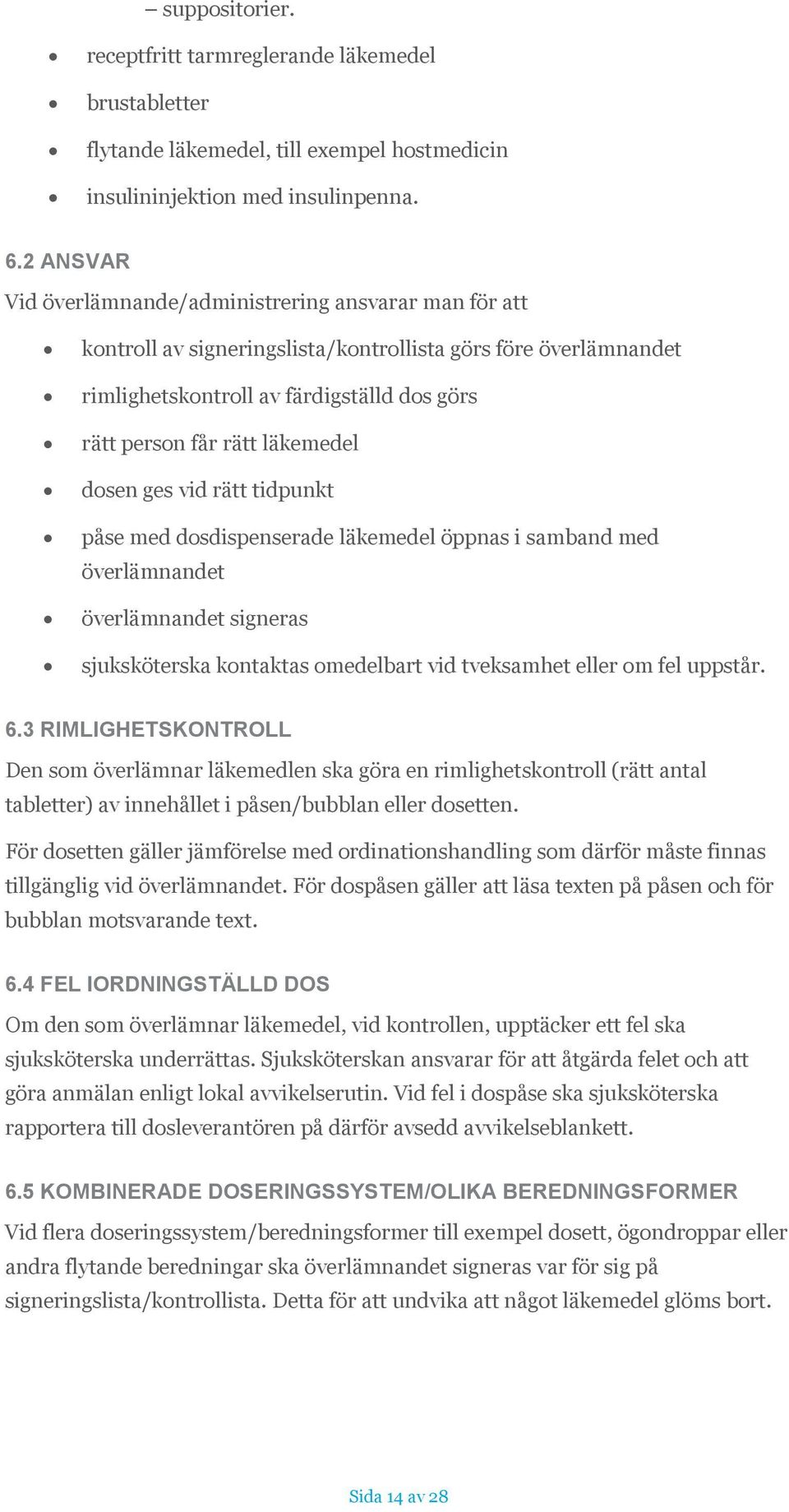 läkemedel dosen ges vid rätt tidpunkt påse med dosdispenserade läkemedel öppnas i samband med överlämnandet överlämnandet signeras sjuksköterska kontaktas omedelbart vid tveksamhet eller om fel