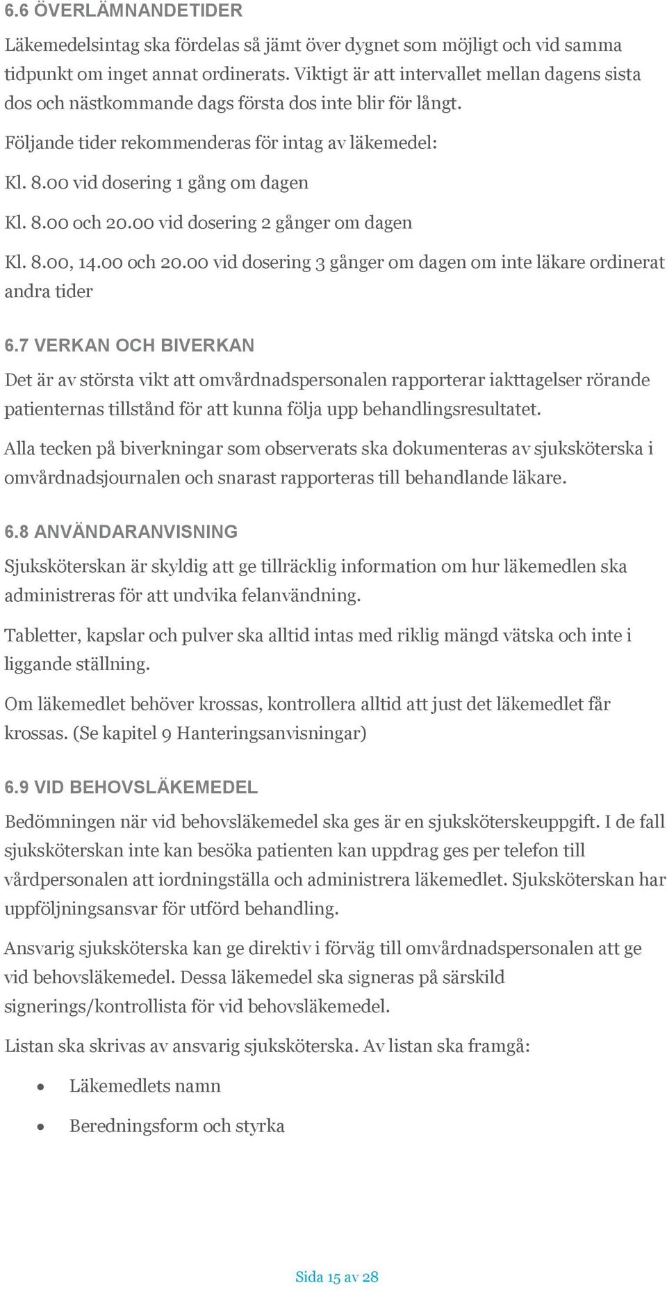 8.00 och 20.00 vid dosering 2 gånger om dagen Kl. 8.00, 14.00 och 20.00 vid dosering 3 gånger om dagen om inte läkare ordinerat andra tider 6.