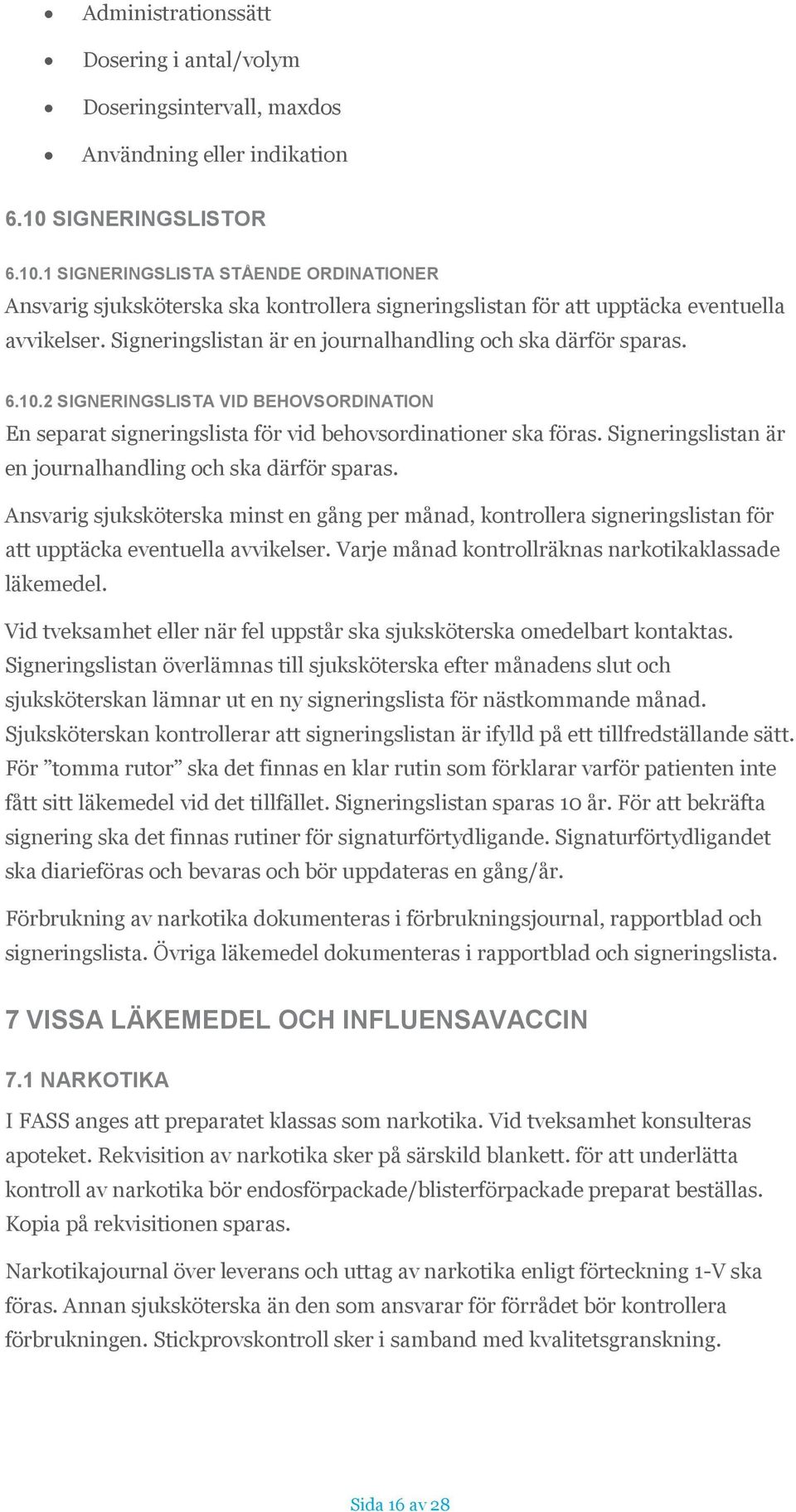 Signeringslistan är en journalhandling och ska därför sparas. 6.10.2 SIGNERINGSLISTA VID BEHOVSORDINATION En separat signeringslista för vid behovsordinationer ska föras.