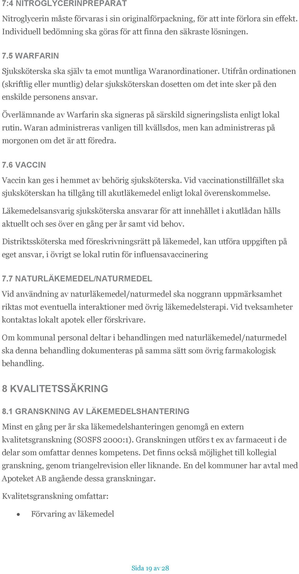 Överlämnande av Warfarin ska signeras på särskild signeringslista enligt lokal rutin. Waran administreras vanligen till kvällsdos, men kan administreras på morgonen om det är att föredra. 7.