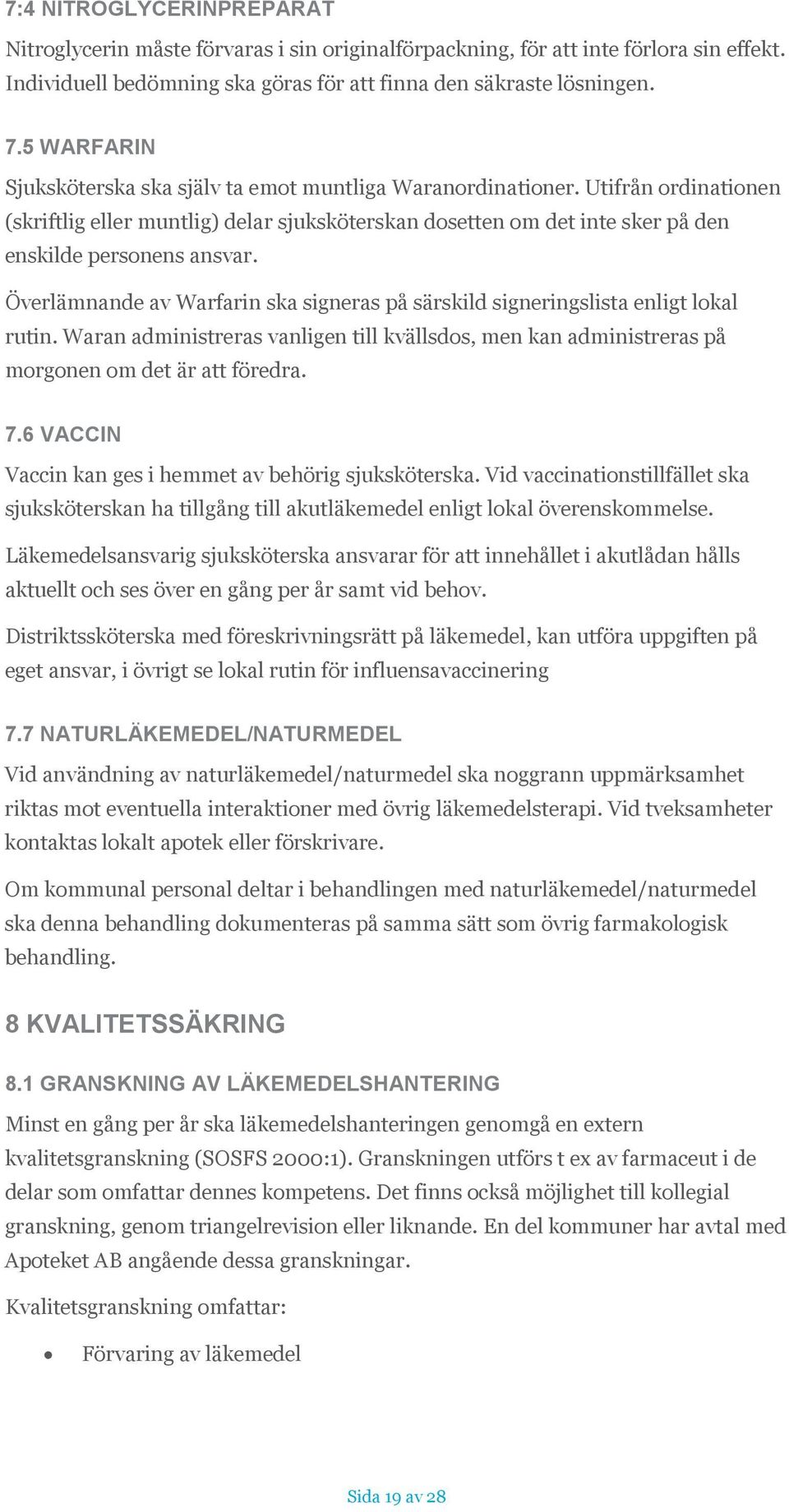 Överlämnande av Warfarin ska signeras på särskild signeringslista enligt lokal rutin. Waran administreras vanligen till kvällsdos, men kan administreras på morgonen om det är att föredra. 7.