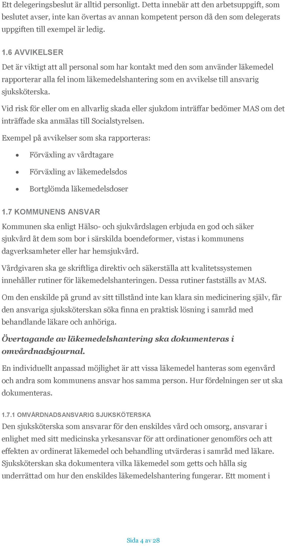 Vid risk för eller om en allvarlig skada eller sjukdom inträffar bedömer MAS om det inträffade ska anmälas till Socialstyrelsen.