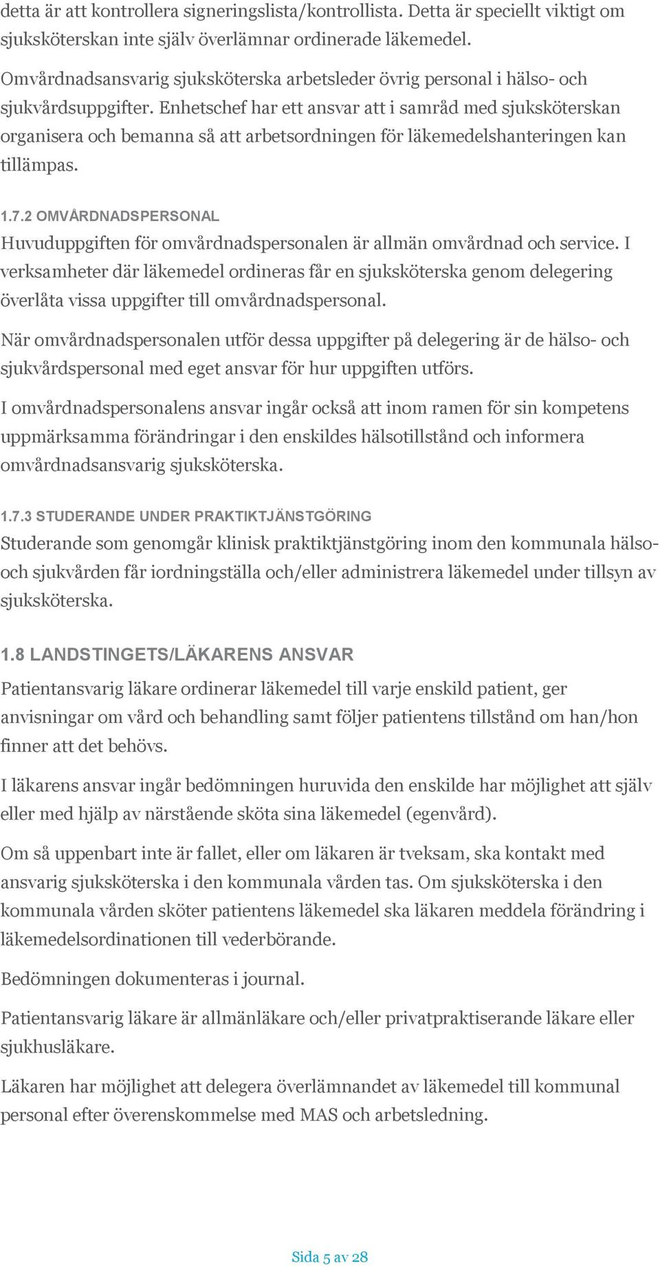 Enhetschef har ett ansvar att i samråd med sjuksköterskan organisera och bemanna så att arbetsordningen för läkemedelshanteringen kan tillämpas. 1.7.