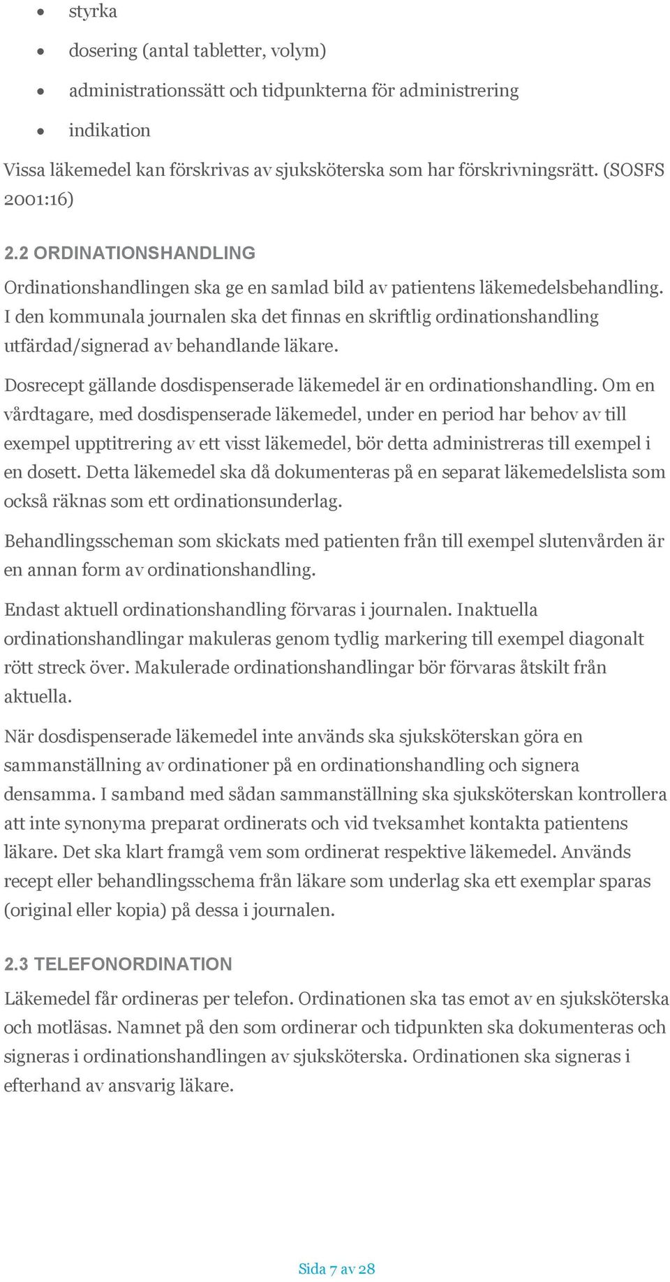 I den kommunala journalen ska det finnas en skriftlig ordinationshandling utfärdad/signerad av behandlande läkare. Dosrecept gällande dosdispenserade läkemedel är en ordinationshandling.