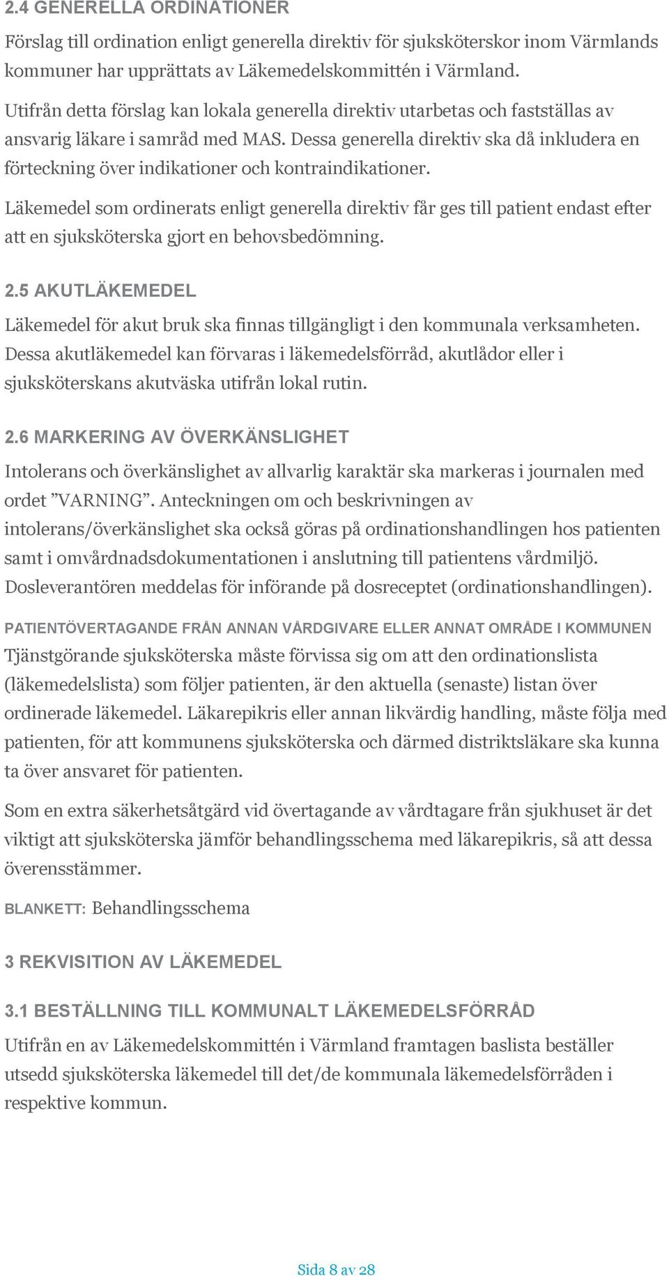 Dessa generella direktiv ska då inkludera en förteckning över indikationer och kontraindikationer.