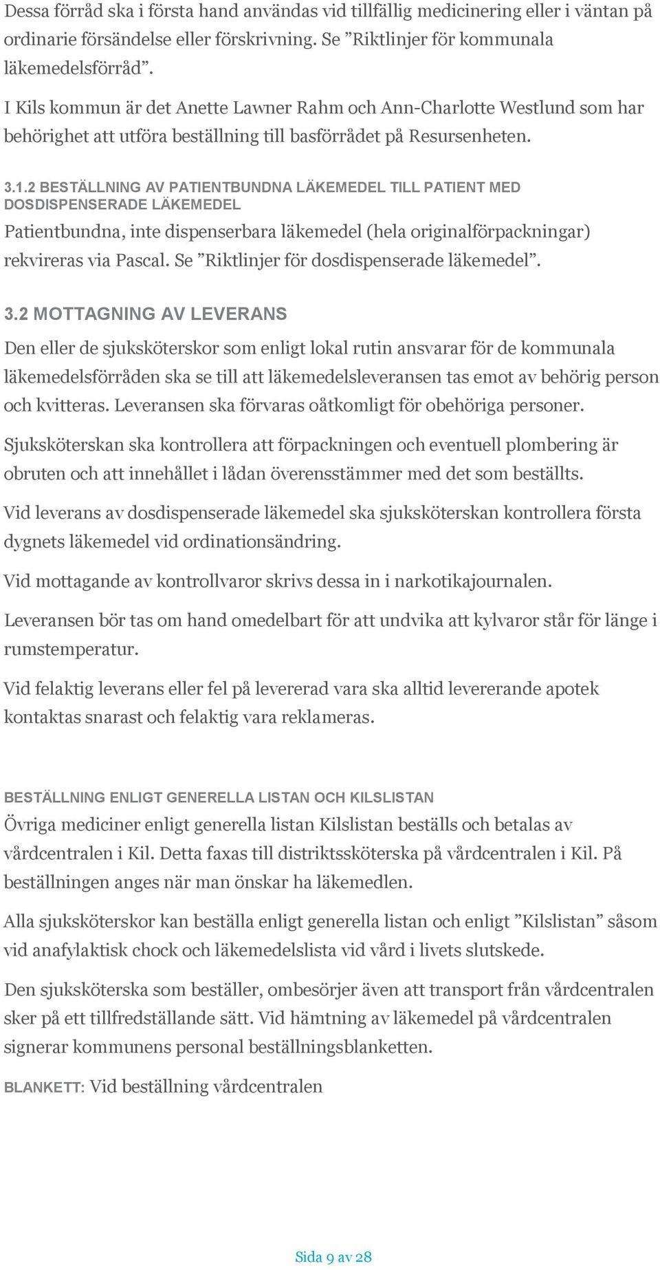 2 BESTÄLLNING AV PATIENTBUNDNA LÄKEMEDEL TILL PATIENT MED DOSDISPENSERADE LÄKEMEDEL Patientbundna, inte dispenserbara läkemedel (hela originalförpackningar) rekvireras via Pascal.