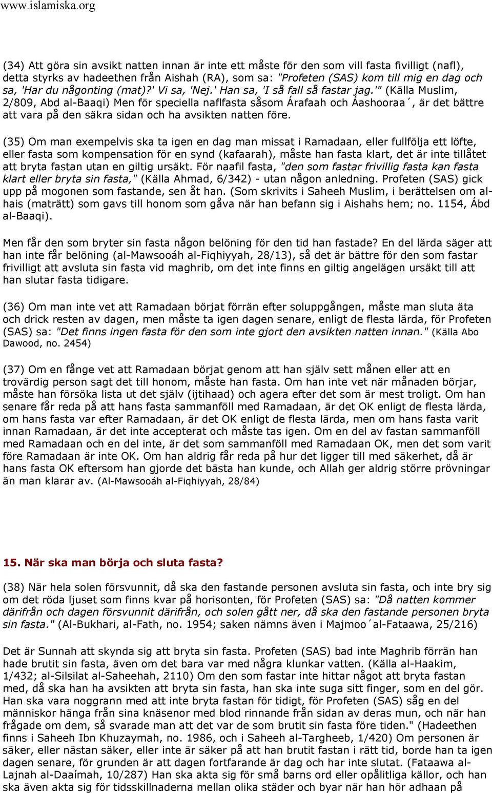 '" (Källa Muslim, 2/809, Abd al-baaqi) Men för speciella naflfasta såsom Árafaah och Áashooraa, är det bättre att vara på den säkra sidan och ha avsikten natten före.