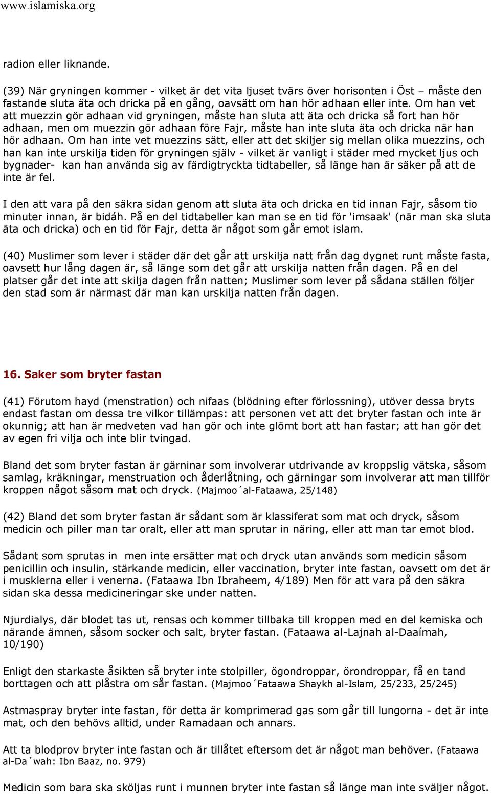 Om han inte vet muezzins sätt, eller att det skiljer sig mellan olika muezzins, och han kan inte urskilja tiden för gryningen själv - vilket är vanligt i städer med mycket ljus och bygnader- kan han