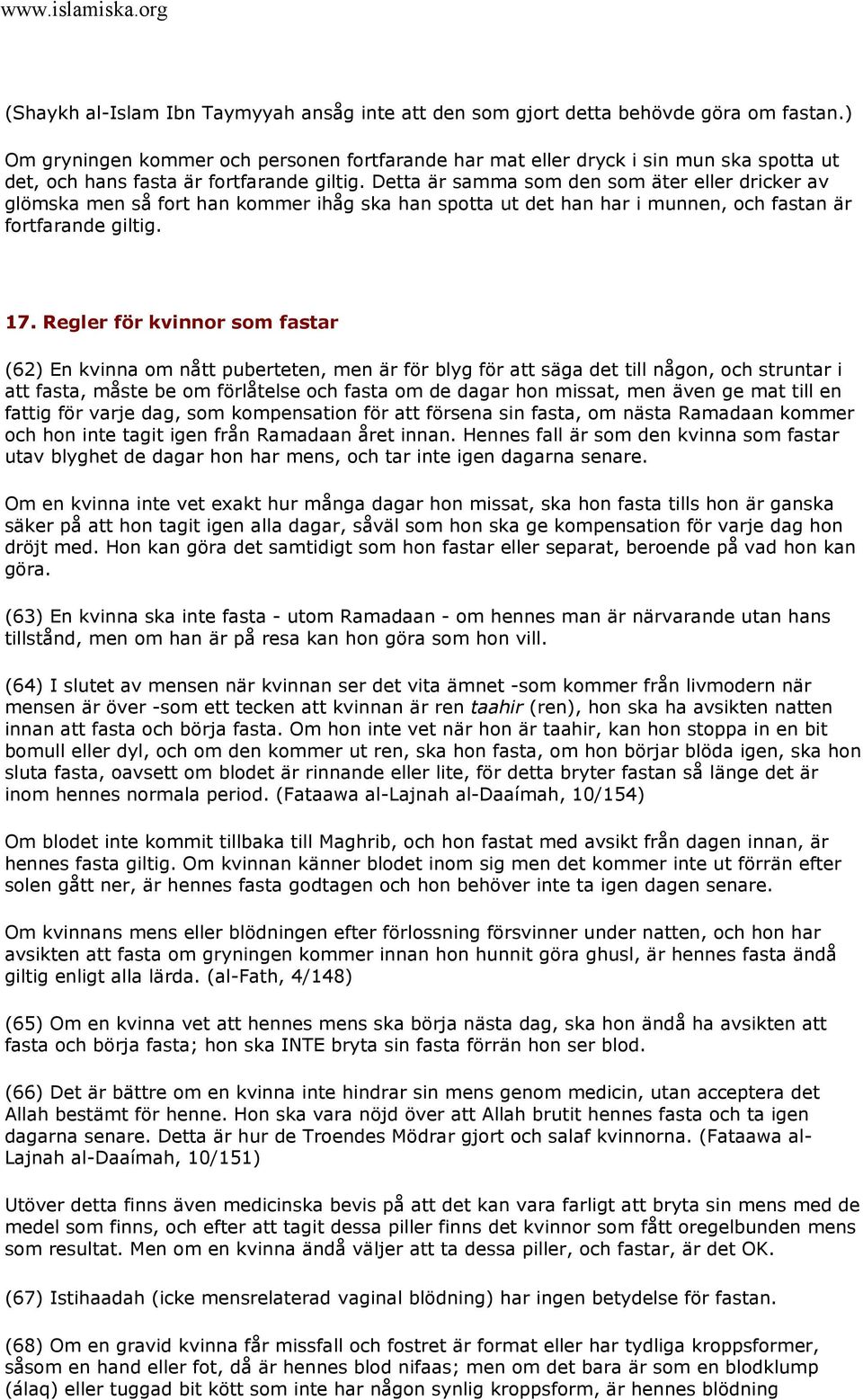 Detta är samma som den som äter eller dricker av glömska men så fort han kommer ihåg ska han spotta ut det han har i munnen, och fastan är fortfarande giltig. 17.