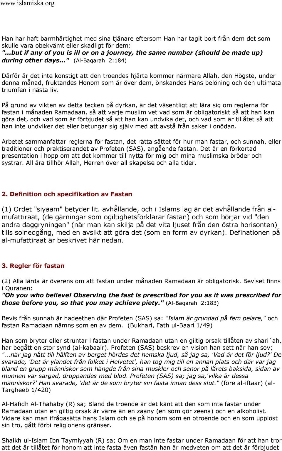 .." (Al-Baqarah 2:184) Därför är det inte konstigt att den troendes hjärta kommer närmare Allah, den Högste, under denna månad, fruktandes Honom som är över dem, önskandes Hans belöning och den