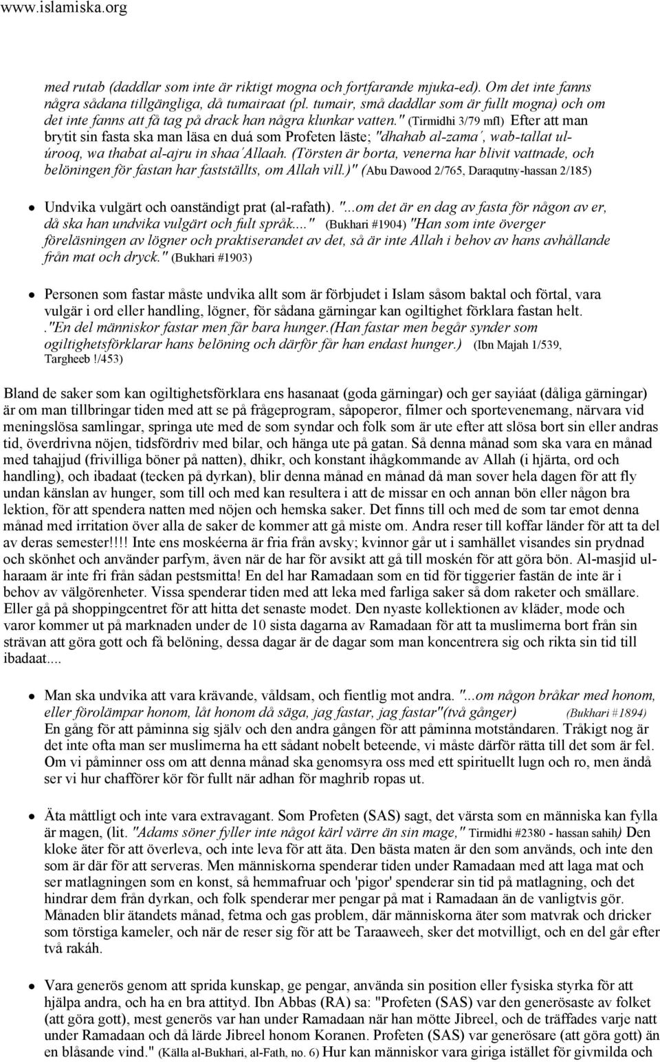 " (Tirmidhi 3/79 mfl) Efter att man brytit sin fasta ska man läsa en duá som Profeten läste; "dhahab al-zama, wab-tallat ulúrooq, wa thabat al-ajru in shaa Allaah.
