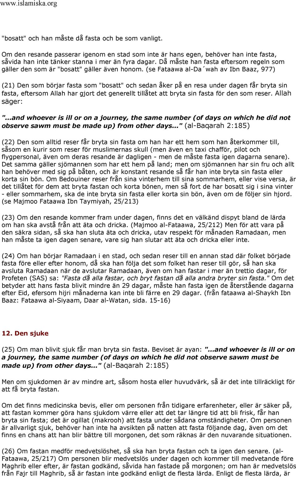(se Fataawa al-da wah av Ibn Baaz, 977) (21) Den som börjar fasta som "bosatt" och sedan åker på en resa under dagen får bryta sin fasta, eftersom Allah har gjort det generellt tillåtet att bryta sin