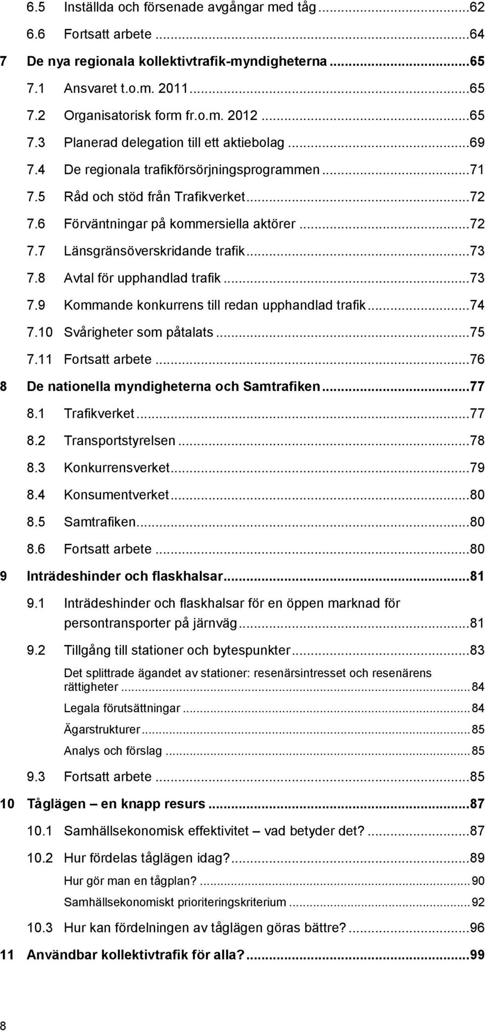 .. 73 7.8 Avtal för upphandlad trafik... 73 7.9 Kommande konkurrens till redan upphandlad trafik... 74 7.10 Svårigheter som påtalats... 75 7.11 Fortsatt arbete.