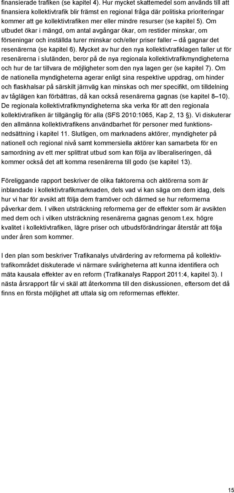 5). Om utbudet ökar i mängd, om antal avgångar ökar, om restider minskar, om förseningar och inställda turer minskar och/eller priser faller då gagnar det resenärerna (se kapitel 6).