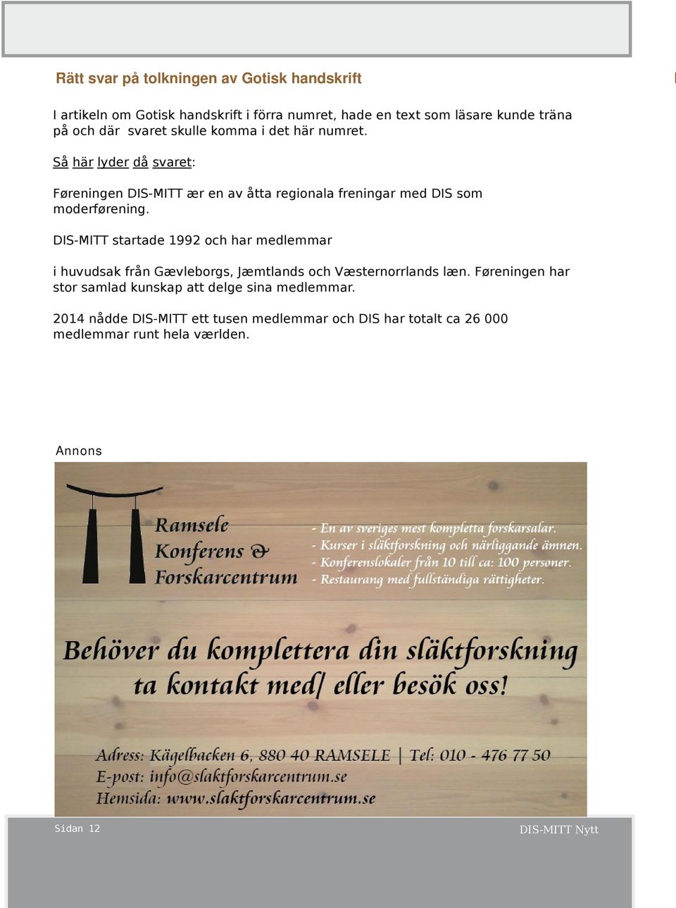 Så här lyder då svaret: Føreningen DIS-MITT ær en av åtta regionala freningar med DIS som moderførening.