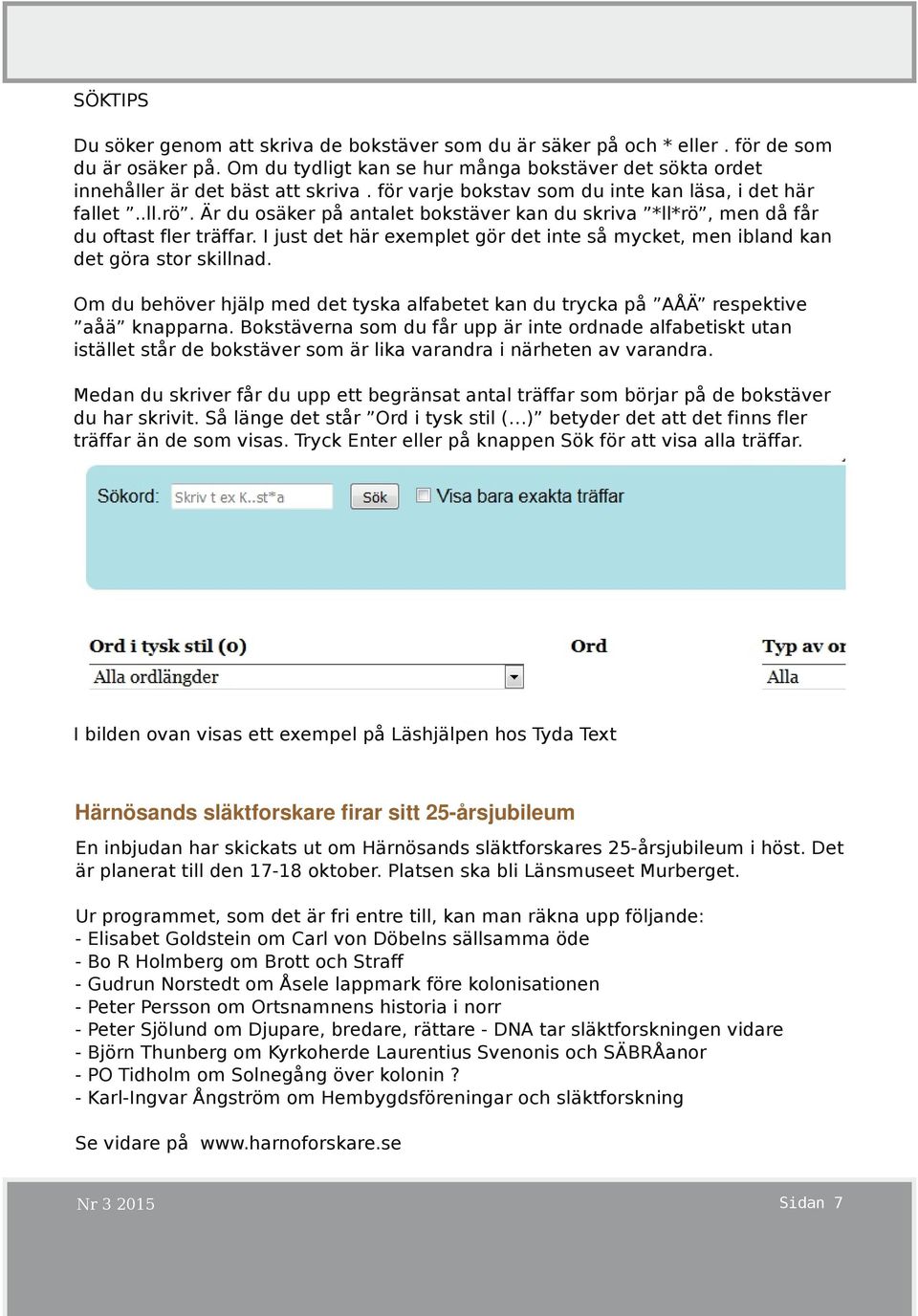 I just det här exemplet gör det inte så mycket, men ibland kan det göra stor skillnad. Om du behöver hjälp med det tyska alfabetet kan du trycka på AÅÄ respektive aåä knapparna.