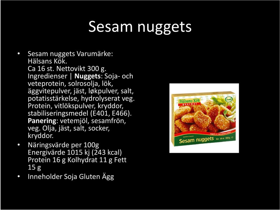 hydrolyserat veg. Protein, vitlökspulver, kryddor, stabiliseringsmedel (E401, E466).