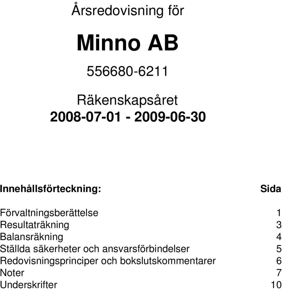 Resultaträkning 3 Balansräkning 4 Ställda säkerheter och