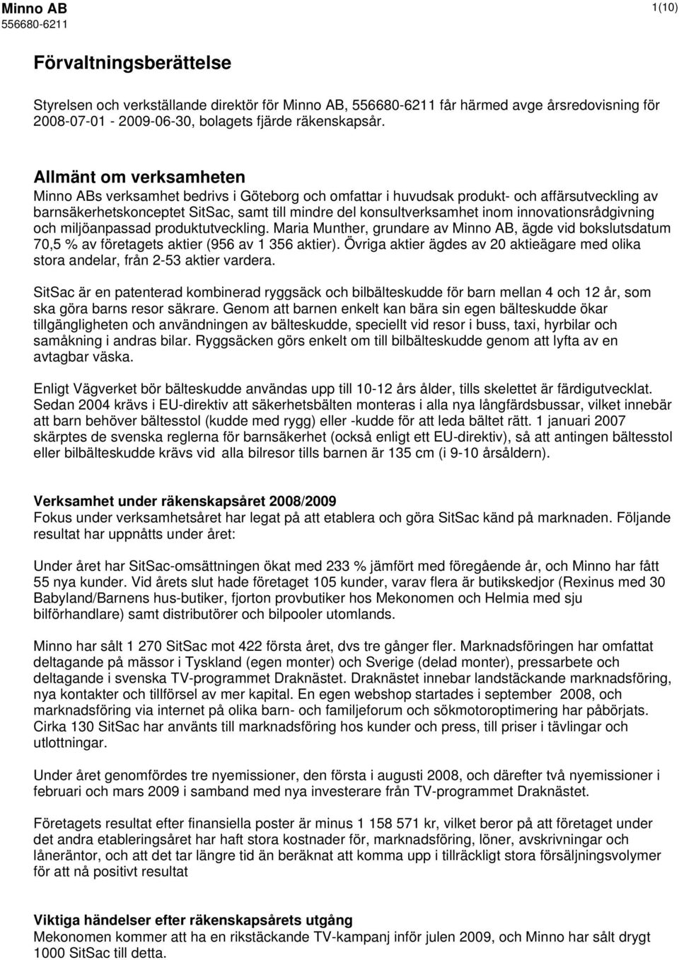 innovationsrådgivning och miljöanpassad produktutveckling. Maria Munther, grundare av Minno AB, ägde vid bokslutsdatum 70,5 % av företagets aktier (956 av 1 356 aktier).