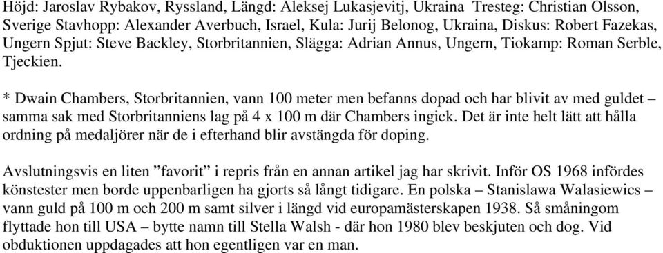 * Dwain Chambers, Storbritannien, vann 100 meter men befanns dopad och har blivit av med guldet samma sak med Storbritanniens lag på 4 x 100 m där Chambers ingick.