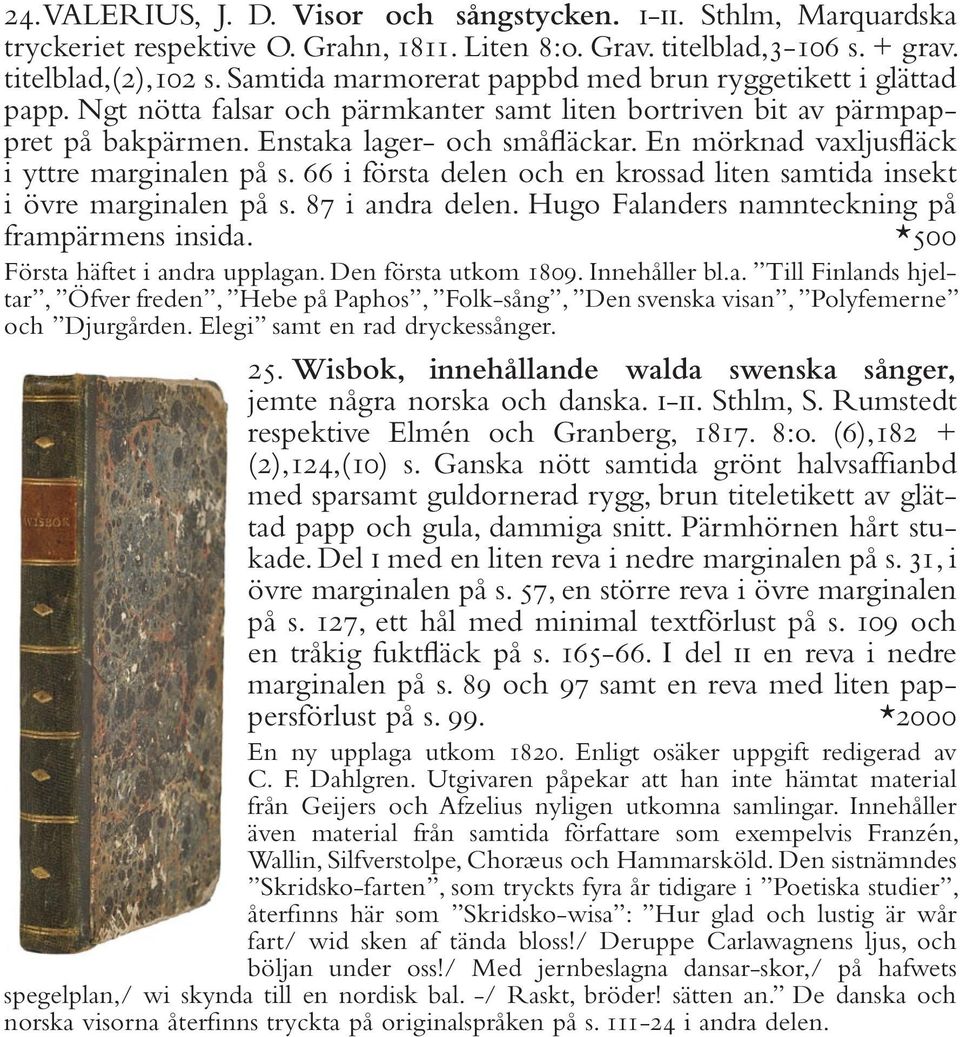 En mörknad vaxljusfläck i yttre marginalen på s. 66 i första delen och en krossad liten samtida insekt i övre marginalen på s. 87 i andra delen. Hugo Falanders namnteckning på frampärmens insida.