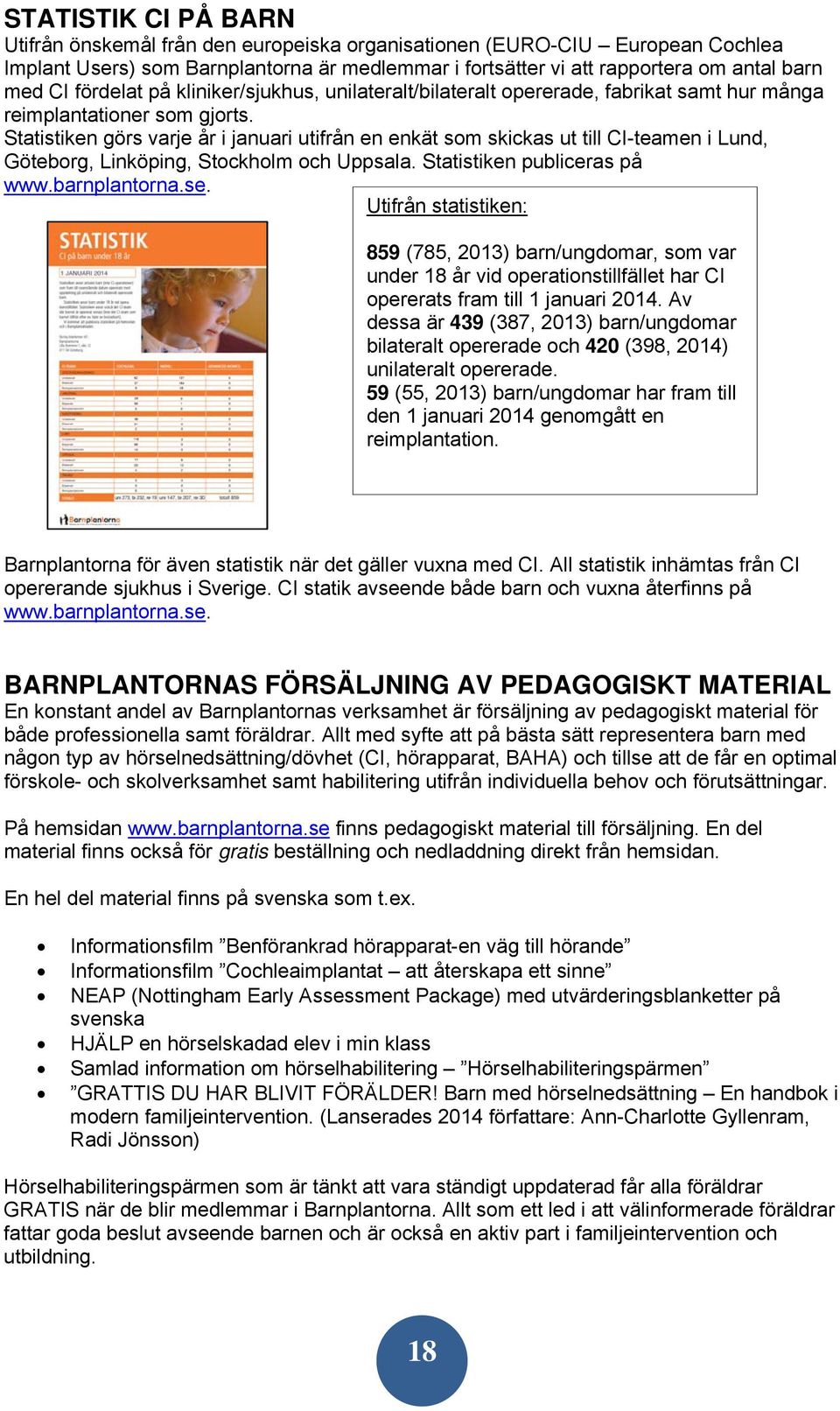 Statistiken görs varje år i januari utifrån en enkät som skickas ut till CI-teamen i Lund, Göteborg, Linköping, Stockholm och Uppsala. Statistiken publiceras på www.barnplantorna.se.