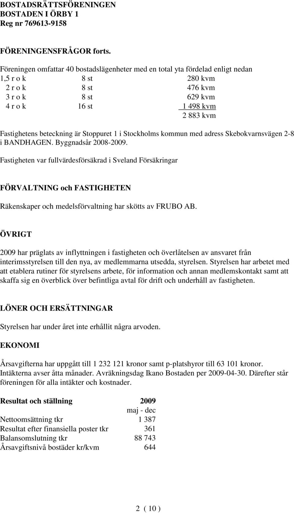 beteckning är Stoppuret 1 i Stockholms kommun med adress Skebokvarnsvägen 2-8 i BANDHAGEN. Byggnadsår 2008-2009.