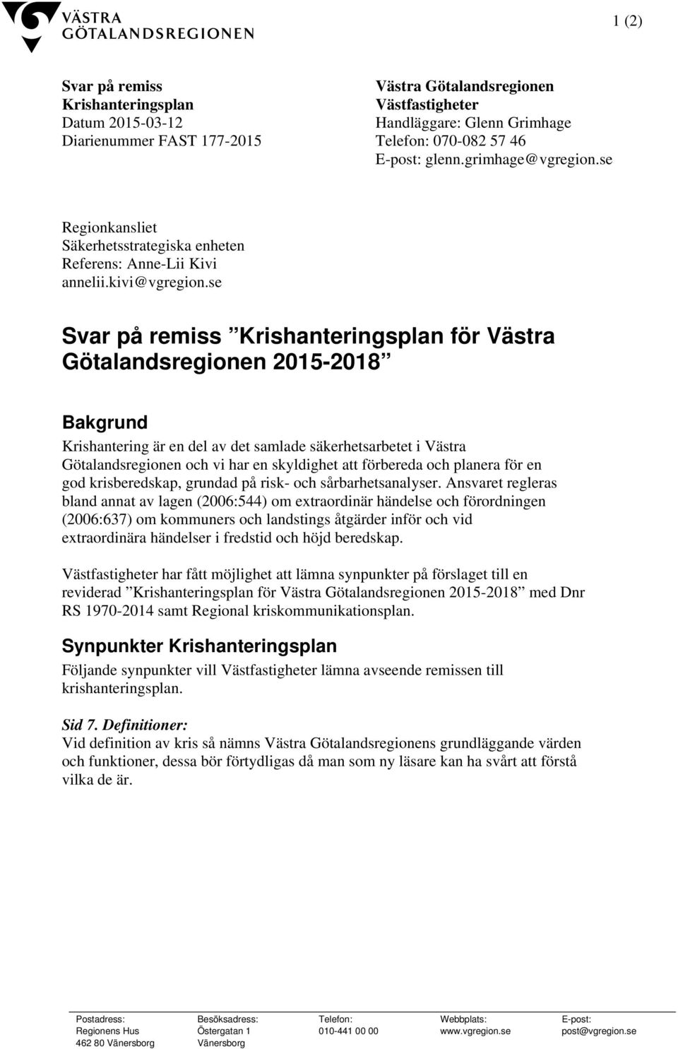 se Svar på remiss Krishanteringsplan för Västra Götalandsregionen 2015-2018 Bakgrund Krishantering är en del av det samlade säkerhetsarbetet i Västra Götalandsregionen och vi har en skyldighet att