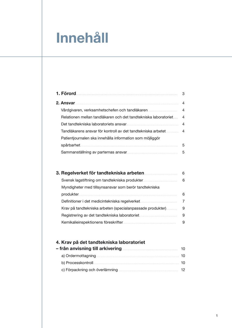 Regelverket för tandtekniska arbeten... 6 Svensk lagstiftning om tandtekniska produkter... 6 Myndigheter med tillsynsansvar som berör tandtekniska produkter.