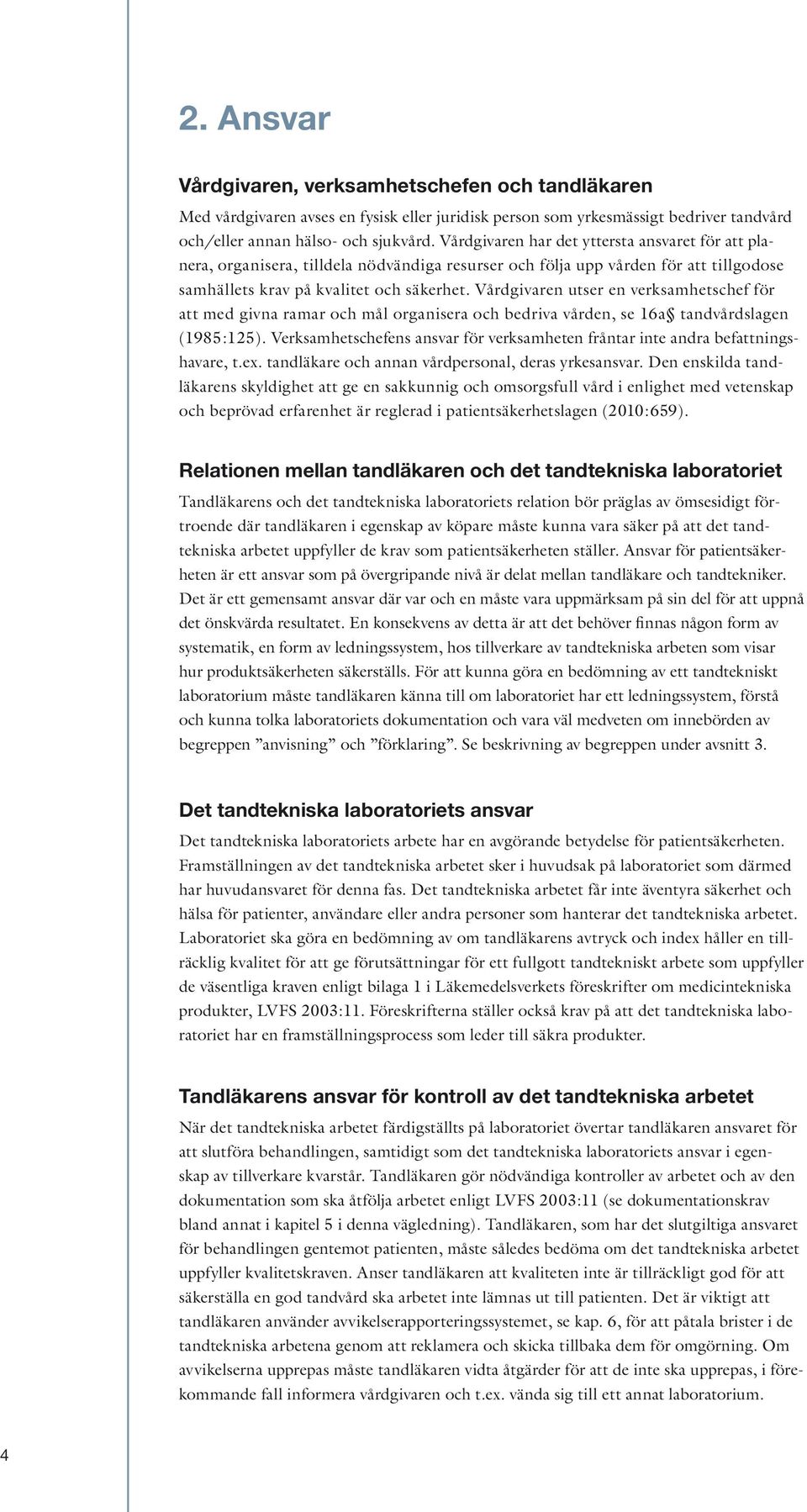 Vårdgivaren utser en verksamhetschef för att med givna ramar och mål organisera och bedriva vården, se 16a tandvårdslagen (1985:125).