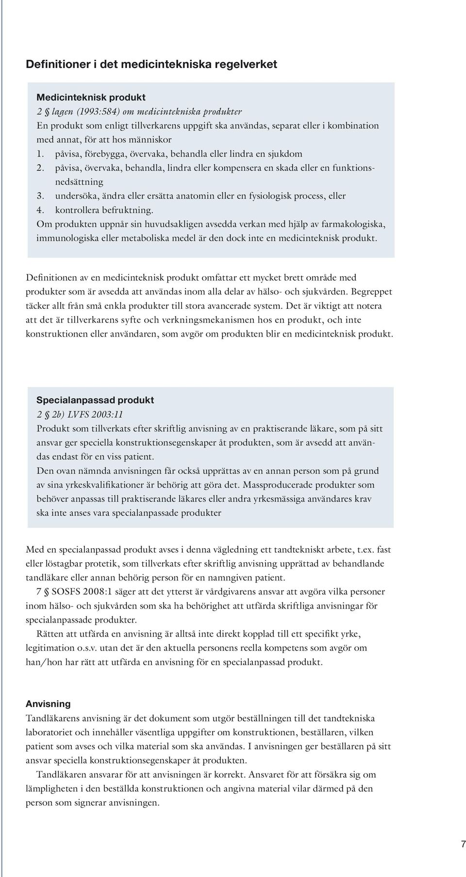 påvisa, övervaka, behandla, lindra eller kompensera en skada eller en funktionsnedsättning 3. undersöka, ändra eller ersätta anatomin eller en fysiologisk process, eller 4. kontrollera befruktning.