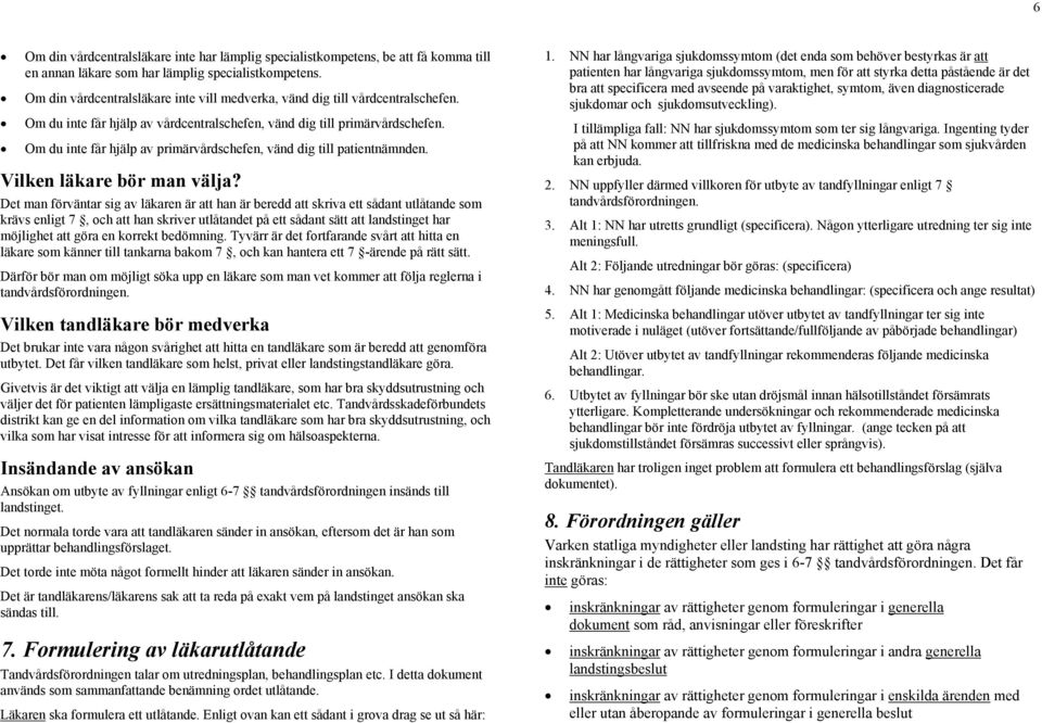 Om du inte får hjälp av primärvårdschefen, vänd dig till patientnämnden. Vilken läkare bör man välja?