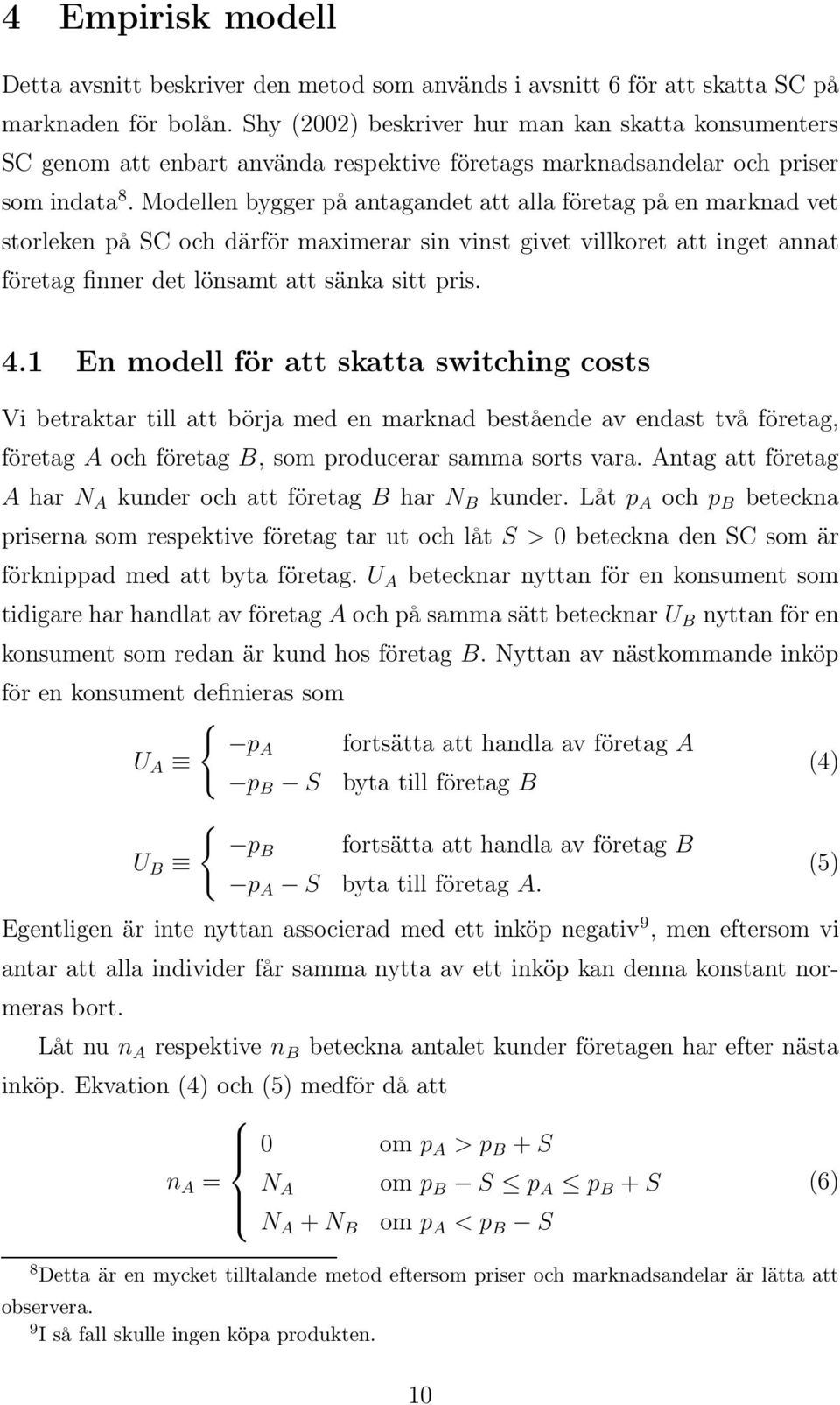 Modellen bygger på antagandet att alla företag på en marknad vet storleken på SC och därför maximerar sin vinst givet villkoret att inget annat företag finner det lönsamt att sänka sitt pris. 4.