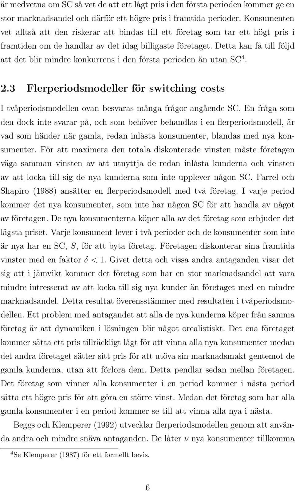 Detta kan få till följd att det blir mindre konkurrens i den första perioden än utan SC 4. 2.3 Flerperiodsmodeller för switching costs I tvåperiodsmodellen ovan besvaras många frågor angående SC.